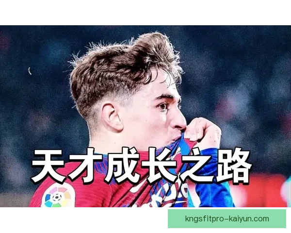 加维迎来西班牙足球新篇章，表现稳健备受关注